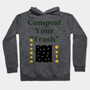 Compost Your Trash - It is Garden Gold - Recycle - Environmentalist Activist Hoodie